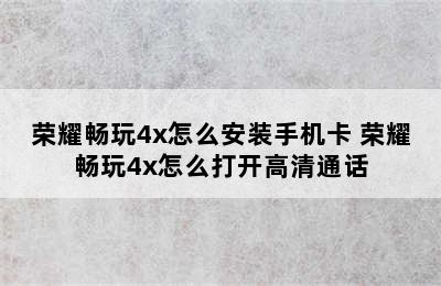 荣耀畅玩4x怎么安装手机卡 荣耀畅玩4x怎么打开高清通话